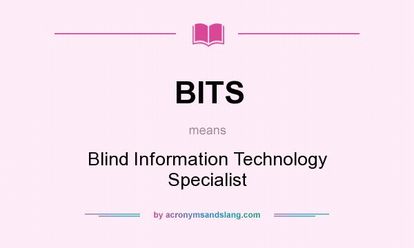 What does BITS mean? It stands for Blind Information Technology Specialist