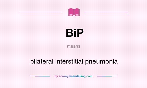 What does BiP mean? It stands for bilateral interstitial pneumonia