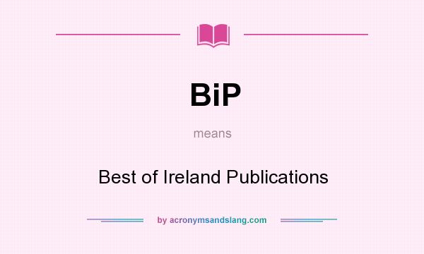 What does BiP mean? It stands for Best of Ireland Publications