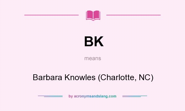 What does BK mean? It stands for Barbara Knowles (Charlotte, NC)