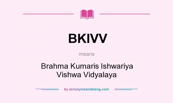 What does BKIVV mean? It stands for Brahma Kumaris Ishwariya Vishwa Vidyalaya