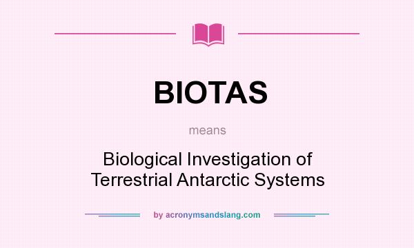 What does BIOTAS mean? It stands for Biological Investigation of Terrestrial Antarctic Systems