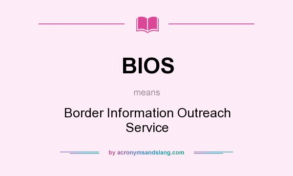 What does BIOS mean? It stands for Border Information Outreach Service