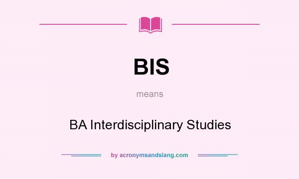 What does BIS mean? It stands for BA Interdisciplinary Studies