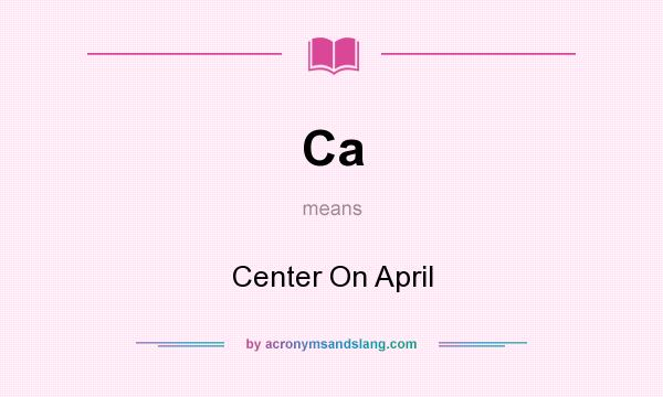 What does Ca mean? It stands for Center On April