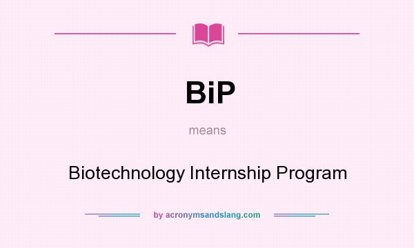 What does BiP mean? It stands for Biotechnology Internship Program