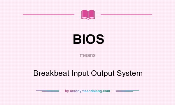 What does BIOS mean? It stands for Breakbeat Input Output System