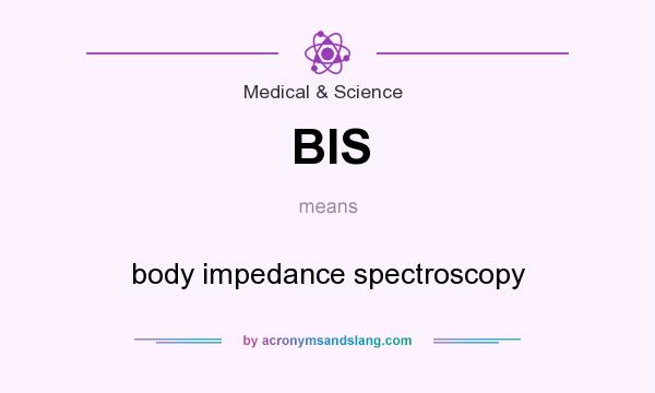 What does BIS mean? It stands for body impedance spectroscopy