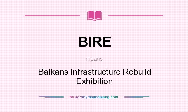 What does BIRE mean? It stands for Balkans Infrastructure Rebuild Exhibition