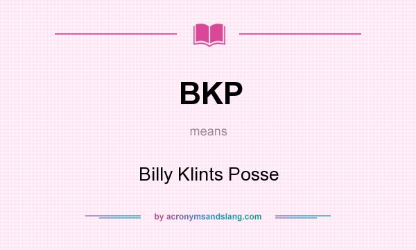 What does BKP mean? It stands for Billy Klints Posse