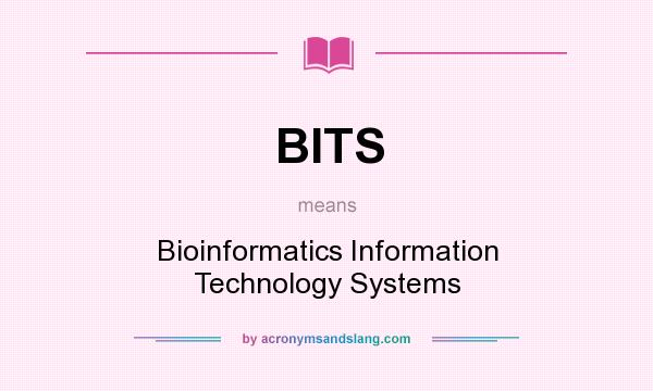 What does BITS mean? It stands for Bioinformatics Information Technology Systems