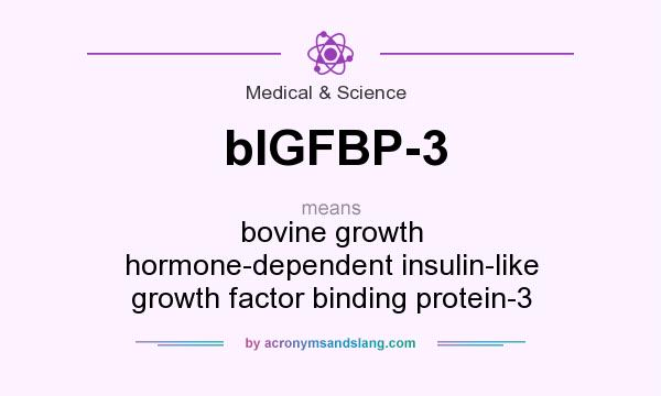 What does bIGFBP-3 mean? It stands for bovine growth hormone-dependent insulin-like growth factor binding protein-3