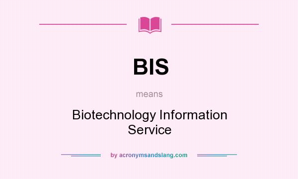What does BIS mean? It stands for Biotechnology Information Service