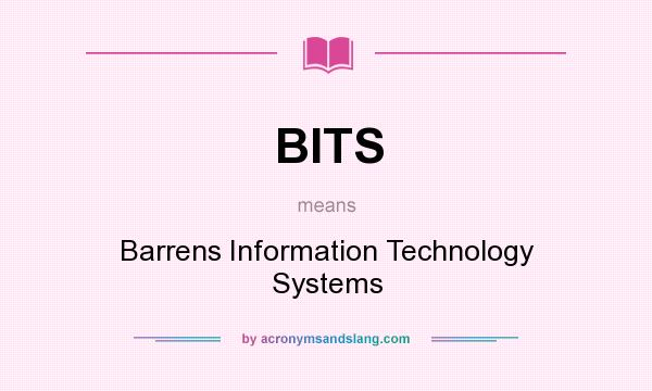 What does BITS mean? It stands for Barrens Information Technology Systems