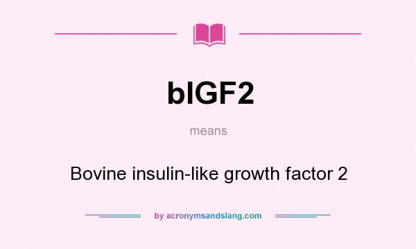 What does bIGF2 mean? It stands for Bovine insulin-like growth factor 2