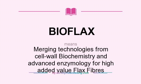What does BIOFLAX mean? It stands for Merging technologies from cell-wall Biochemistry and advanced enzymology for high added value Flax Fibres