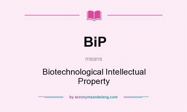What does BiP mean? It stands for Biotechnological Intellectual Property
