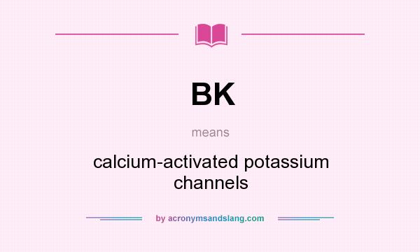 What does BK mean? It stands for calcium-activated potassium channels