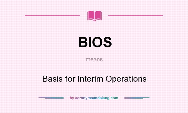 What does BIOS mean? It stands for Basis for Interim Operations