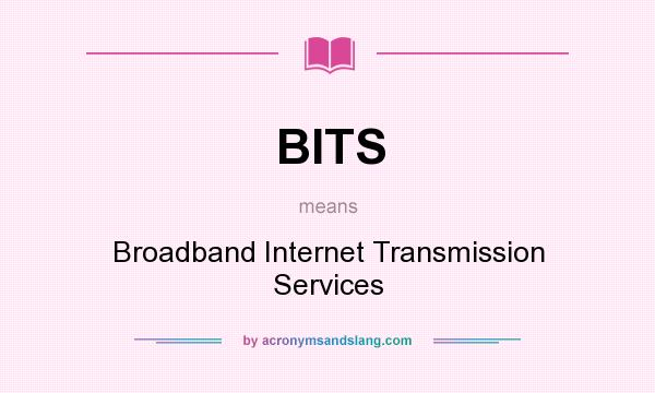 What does BITS mean? It stands for Broadband Internet Transmission Services