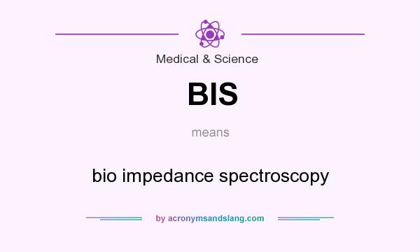 What does BIS mean? It stands for bio impedance spectroscopy