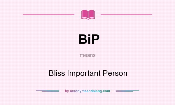 What does BiP mean? It stands for Bliss Important Person