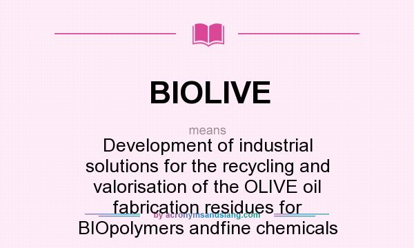 What does BIOLIVE mean? It stands for Development of industrial solutions for the recycling and valorisation of the OLIVE oil fabrication residues for BIOpolymers andfine chemicals