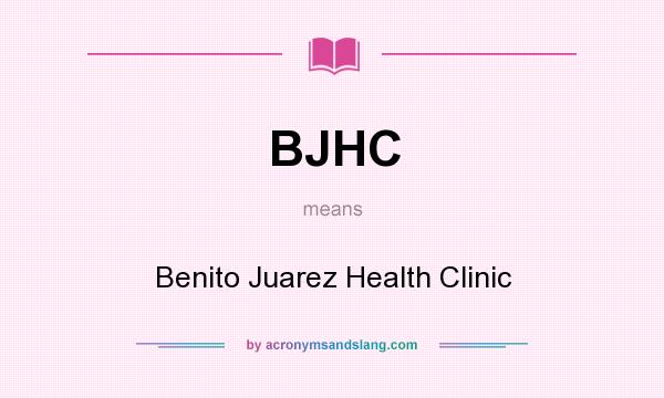 What does BJHC mean? It stands for Benito Juarez Health Clinic