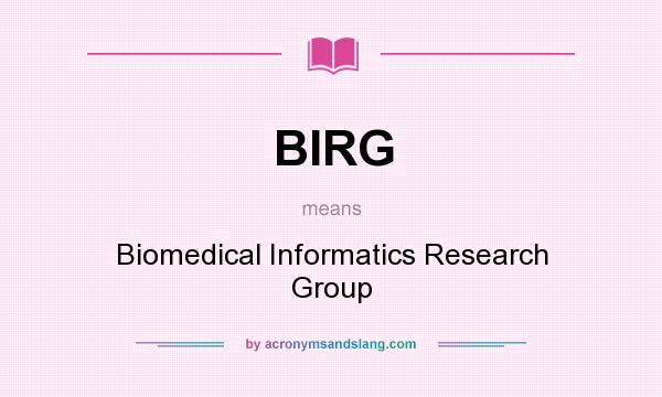 What does BIRG mean? It stands for Biomedical Informatics Research Group