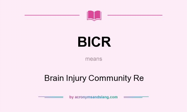 What does BICR mean? It stands for Brain Injury Community Re