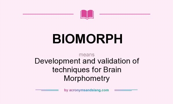 What does BIOMORPH mean? It stands for Development and validation of techniques for Brain Morphometry