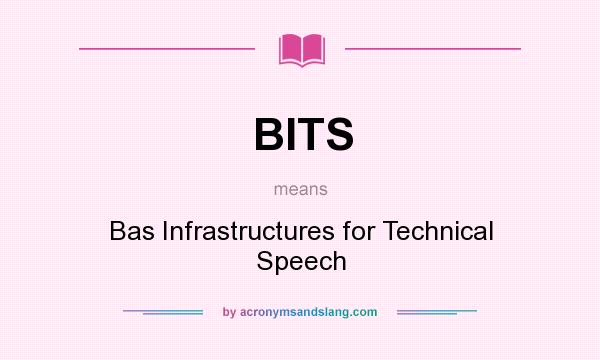 What does BITS mean? It stands for Bas Infrastructures for Technical Speech