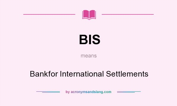 What does BIS mean? It stands for Bankfor International Settlements