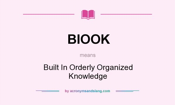 What does BIOOK mean? It stands for Built In Orderly Organized Knowledge