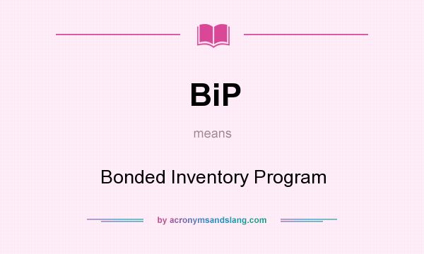 What does BiP mean? It stands for Bonded Inventory Program