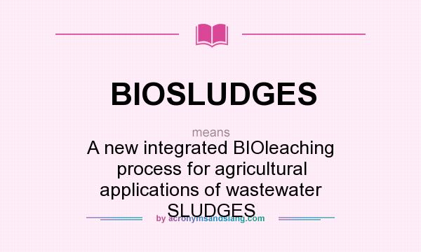 What does BIOSLUDGES mean? It stands for A new integrated BIOleaching process for agricultural applications of wastewater SLUDGES