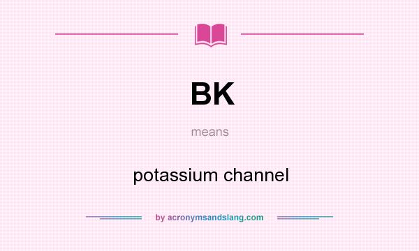 What does BK mean? It stands for potassium channel