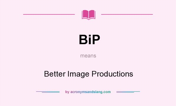 What does BiP mean? It stands for Better Image Productions