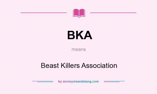 What does BKA mean? It stands for Beast Killers Association