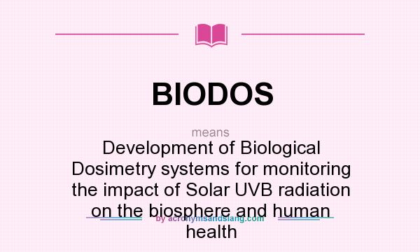 What does BIODOS mean? It stands for Development of Biological Dosimetry systems for monitoring the impact of Solar UVB radiation on the biosphere and human health