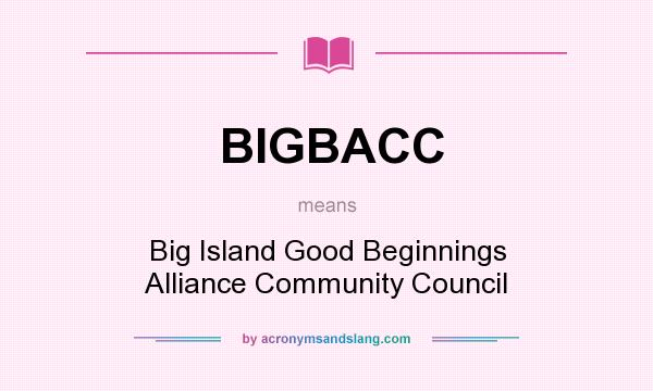 What does BIGBACC mean? It stands for Big Island Good Beginnings Alliance Community Council