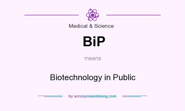 What does BiP mean? It stands for Biotechnology in Public