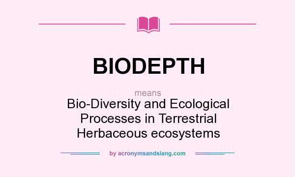 What does BIODEPTH mean? It stands for Bio-Diversity and Ecological Processes in Terrestrial Herbaceous ecosystems