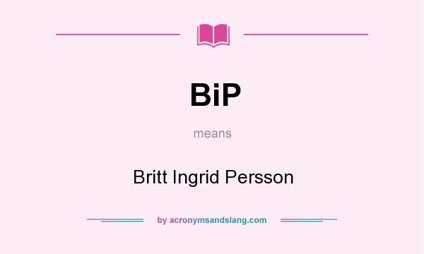 What does BiP mean? It stands for Britt Ingrid Persson