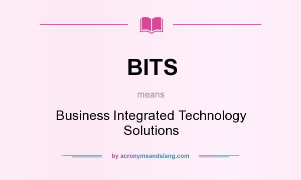 What does BITS mean? It stands for Business Integrated Technology Solutions