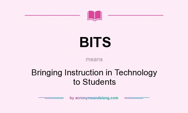 What does BITS mean? It stands for Bringing Instruction in Technology to Students