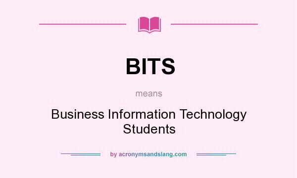 What does BITS mean? It stands for Business Information Technology Students