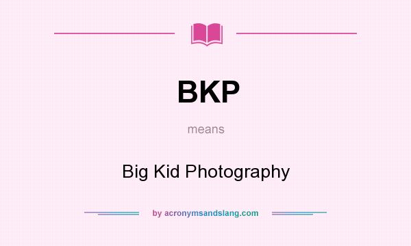 What does BKP mean? It stands for Big Kid Photography