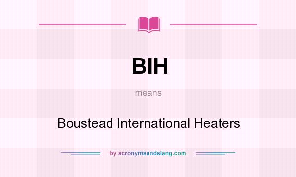 What does BIH mean? It stands for Boustead International Heaters