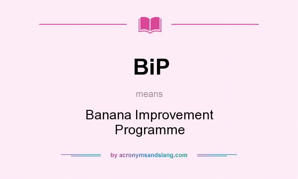 What does BiP mean? It stands for Banana Improvement Programme